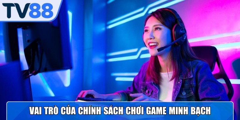Vai trò của chính sách chơi game minh bạch